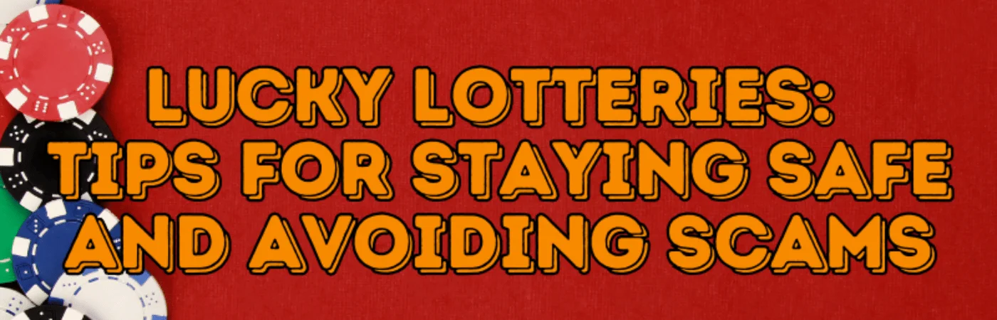 Lucky Lotteries | Tips for Staying Safe and Avoiding Scams