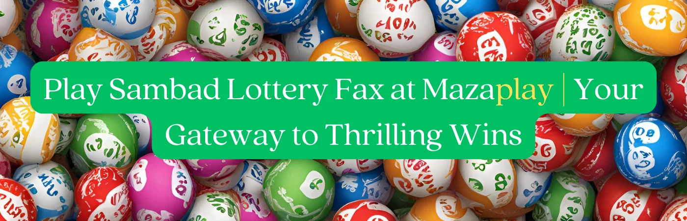 Play Sambad Lottery Fax at Mazaplay | Your Gateway to Thrilling Wins