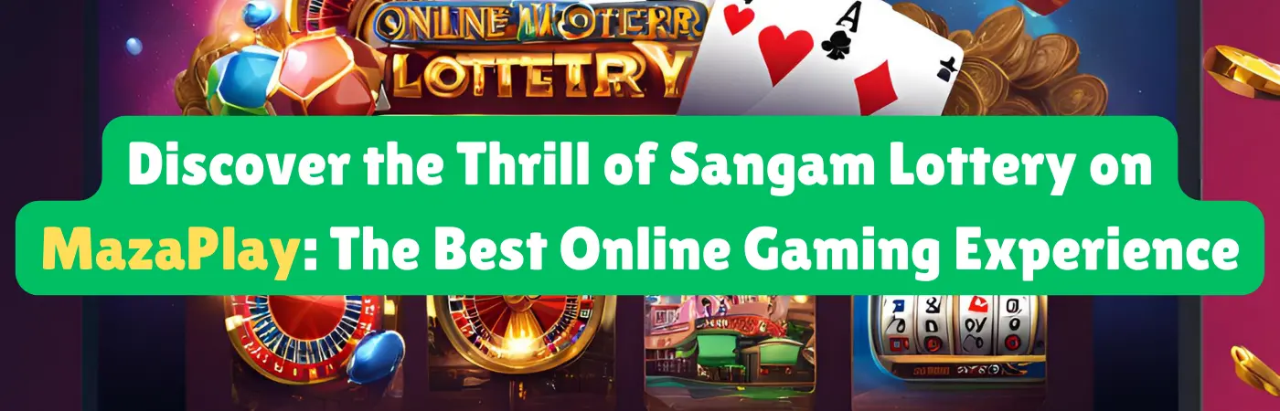 Discover the Thrill of Sangam Lottery on MazaPlay | The Best Online Gaming Experience