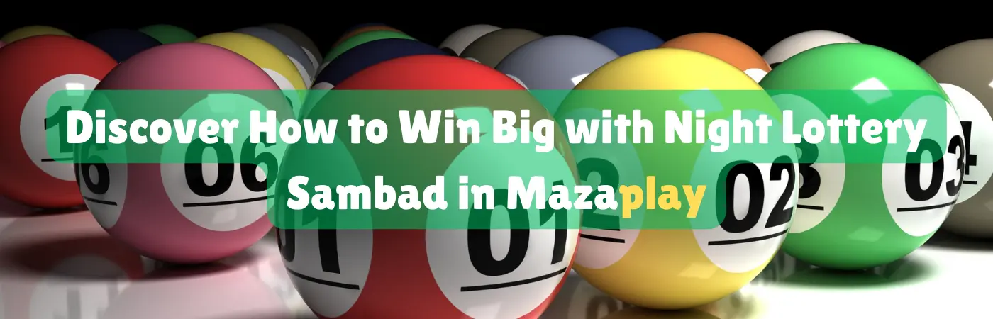 Discover How to Win Big with Night Lottery Sambad in Mazaplay