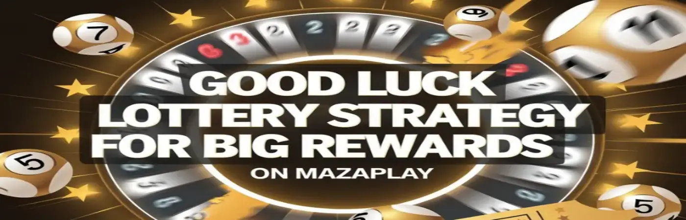 Good Luck Lottery on Mazaplay: The Ultimate Strategy for Big Rewards