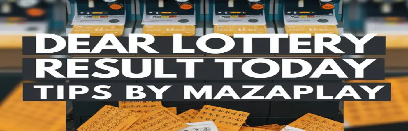 Dear Lottery Result Today | Real-Time Numbers and Winning Tips on Mazaplay