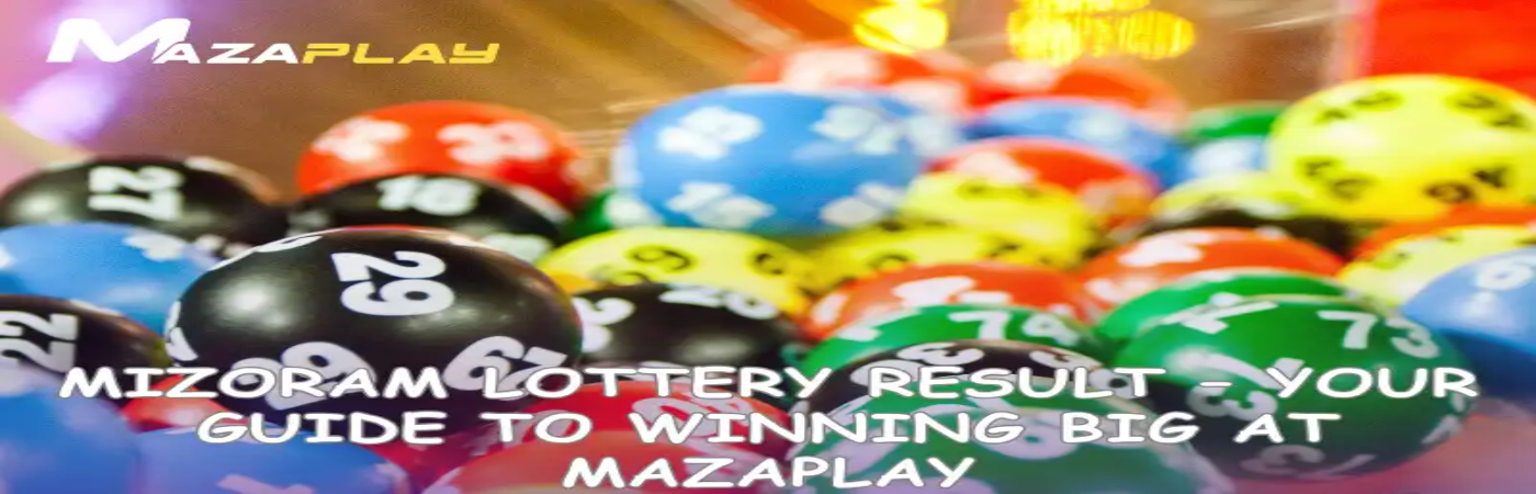 Mizoram Lottery Results – Your Guide to Winning Big at MazaPlay